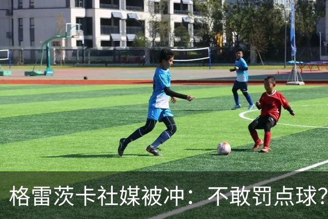 格雷茨卡社媒被冲：不敢罚点球？没种！为什么躲在塔后面？丢人…