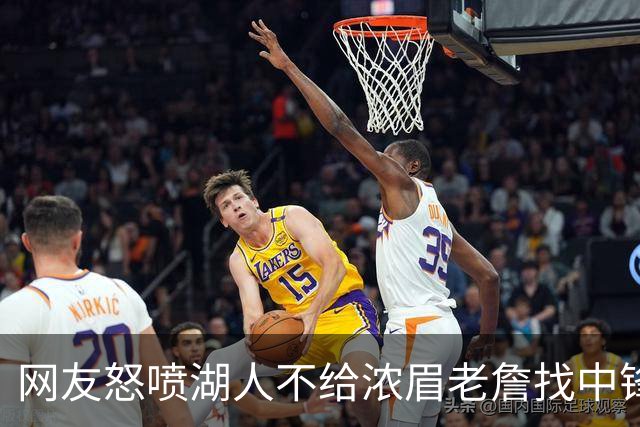网友怒喷湖人不给浓眉老詹找中锋 库兹马：那俩人拿6亿怎么找？